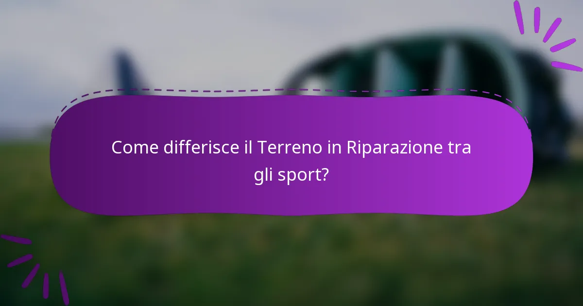 Come differisce il Terreno in Riparazione tra gli sport?