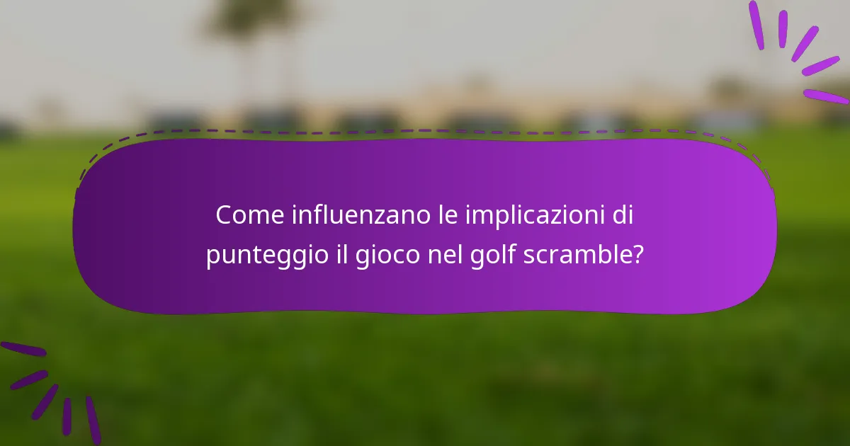 Come influenzano le implicazioni di punteggio il gioco nel golf scramble?