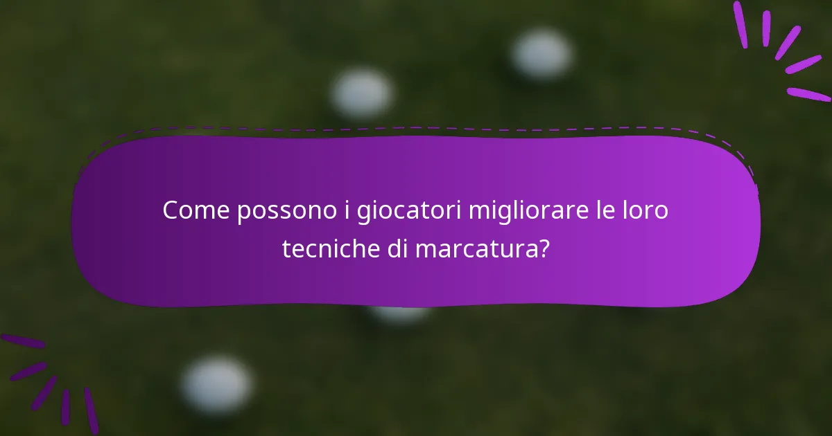 Come possono i giocatori migliorare le loro tecniche di marcatura?