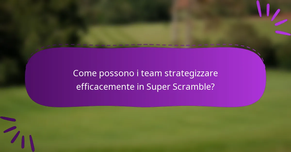 Come possono i team strategizzare efficacemente in Super Scramble?