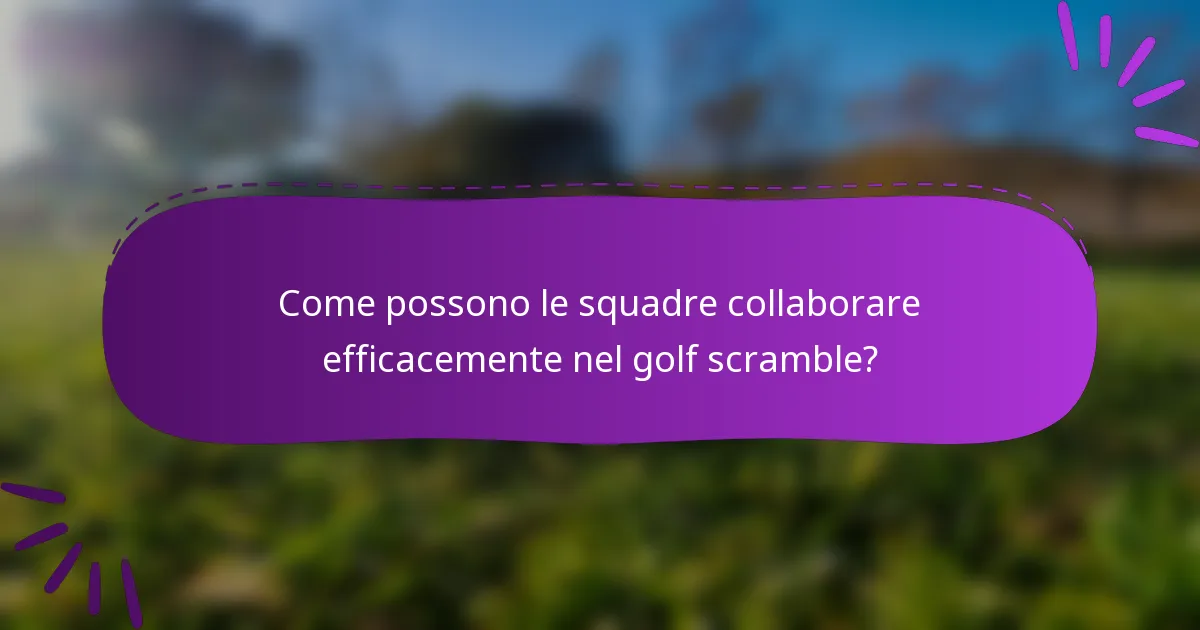 Come possono le squadre collaborare efficacemente nel golf scramble?