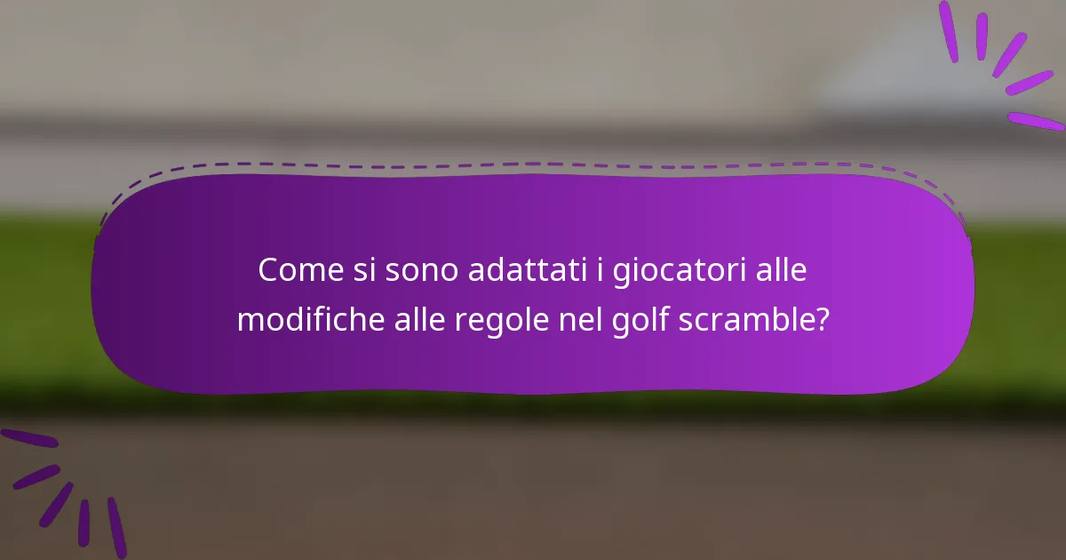Come si sono adattati i giocatori alle modifiche alle regole nel golf scramble?