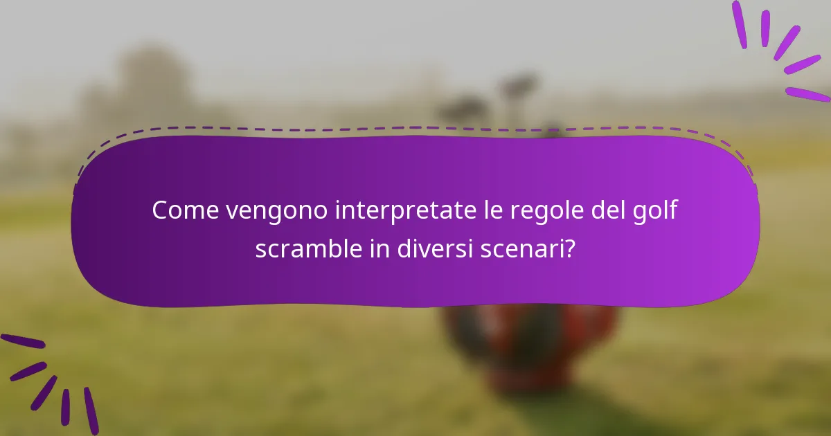 Come vengono interpretate le regole del golf scramble in diversi scenari?
