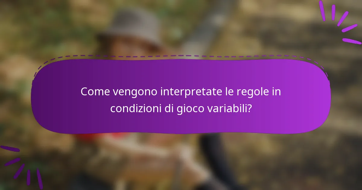 Come vengono interpretate le regole in condizioni di gioco variabili?