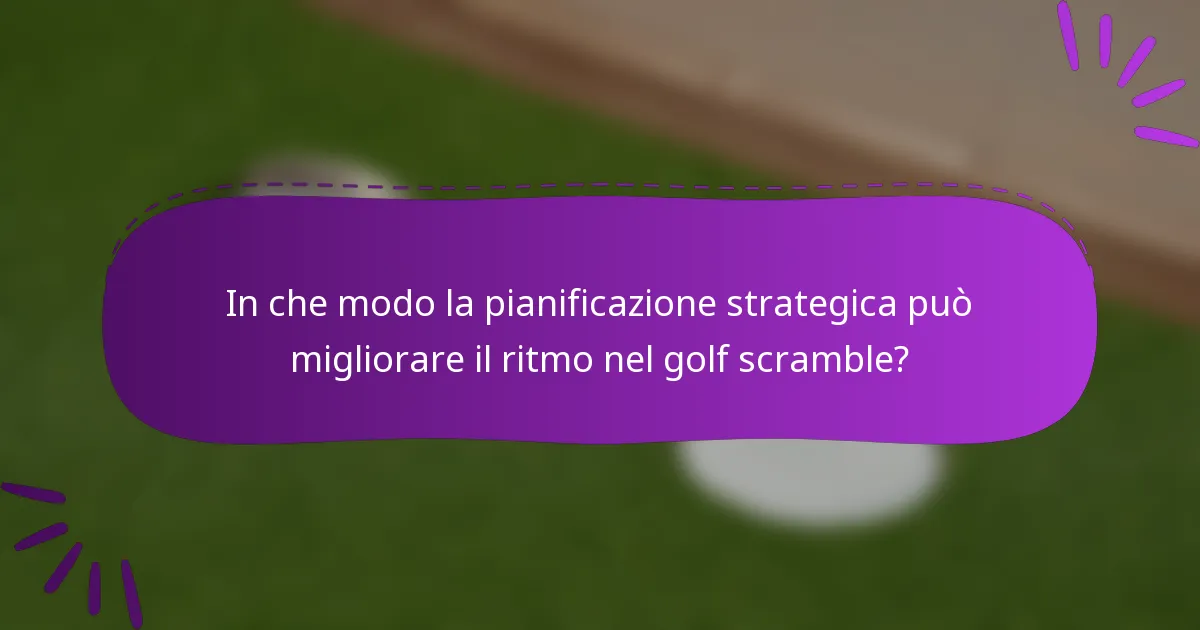 In che modo la pianificazione strategica può migliorare il ritmo nel golf scramble?