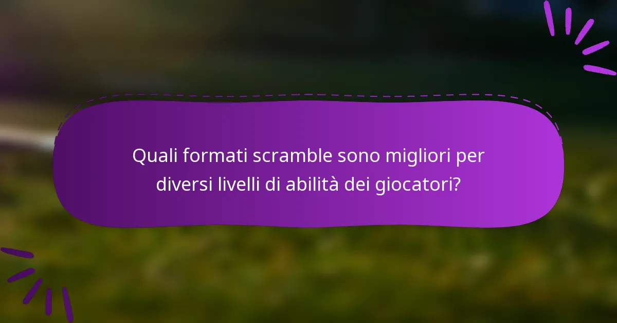 Quali formati scramble sono migliori per diversi livelli di abilità dei giocatori?