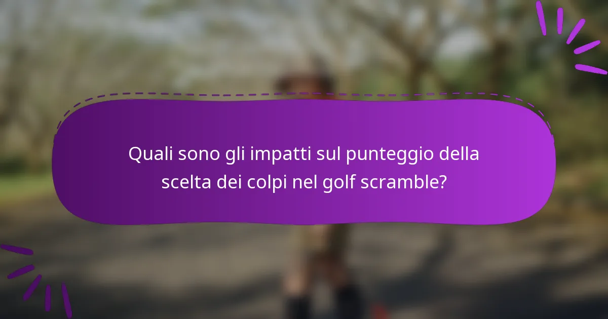 Quali sono gli impatti sul punteggio della scelta dei colpi nel golf scramble?