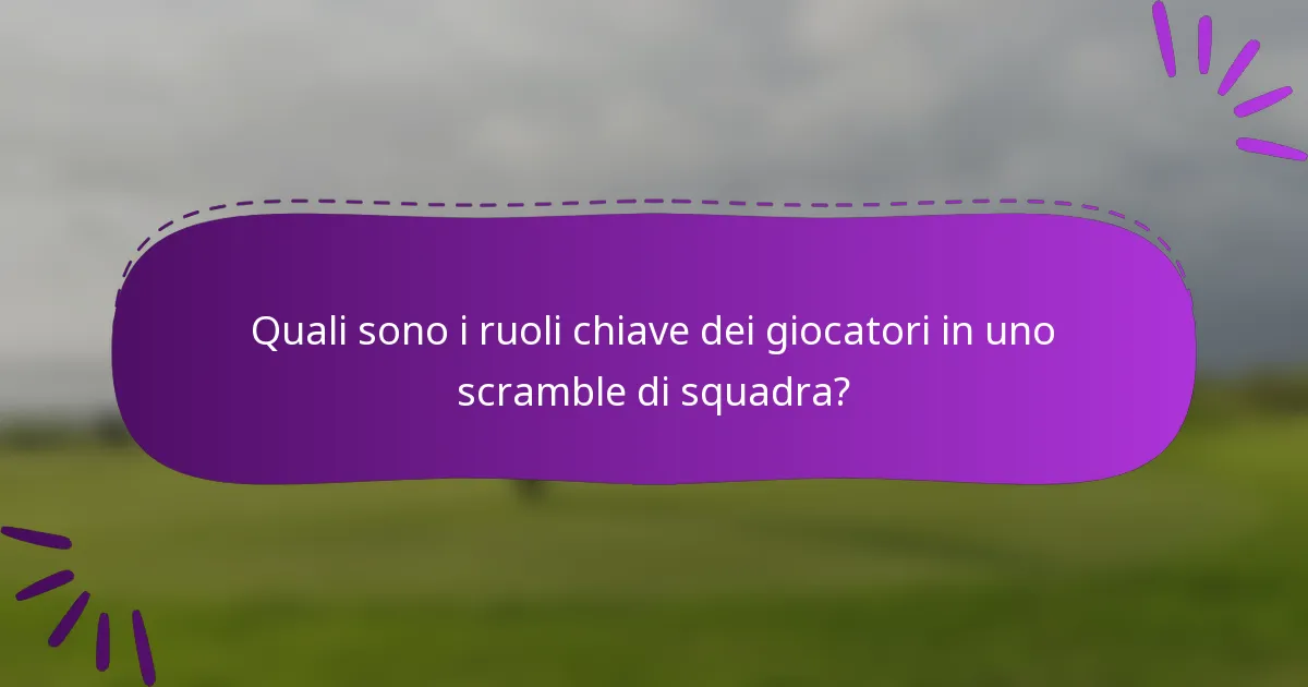Quali sono i ruoli chiave dei giocatori in uno scramble di squadra?