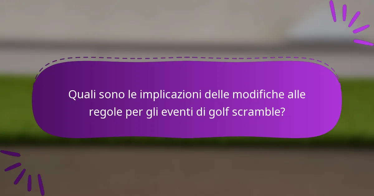 Quali sono le implicazioni delle modifiche alle regole per gli eventi di golf scramble?