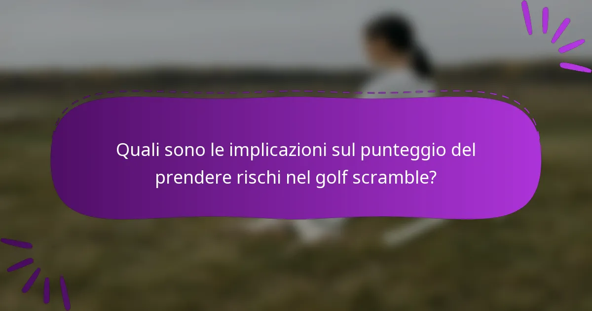 Quali sono le implicazioni sul punteggio del prendere rischi nel golf scramble?