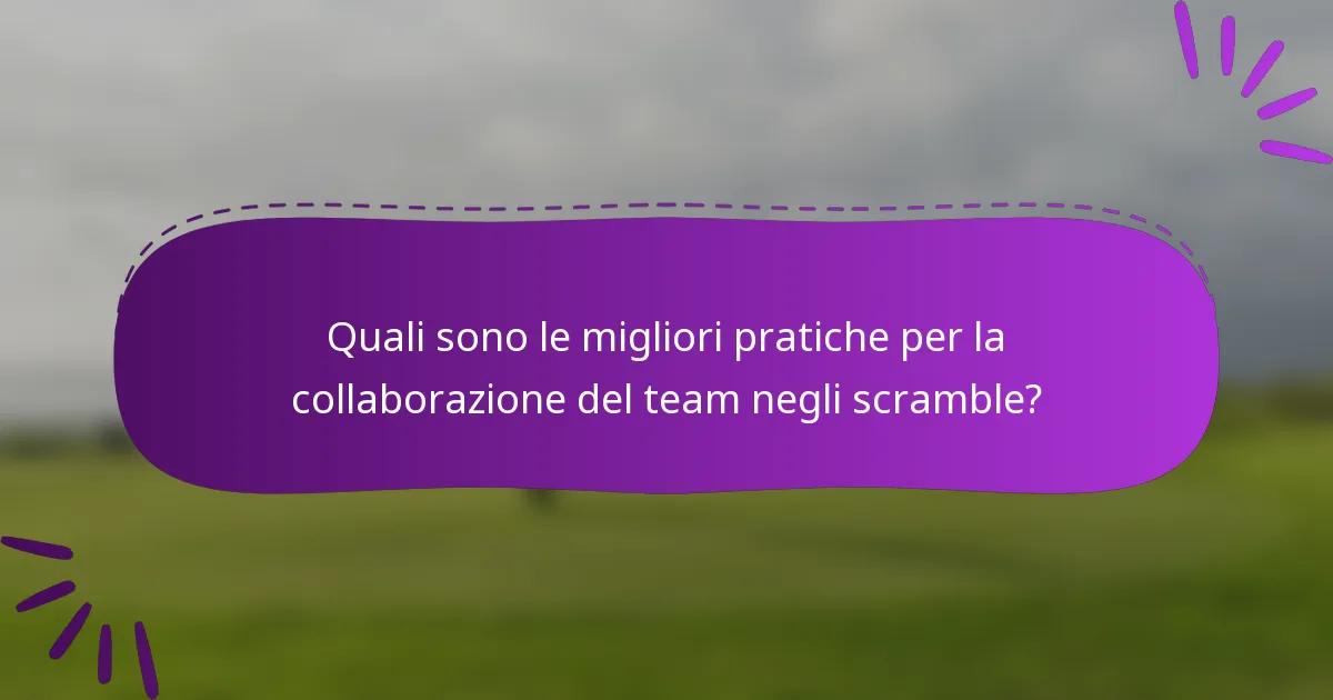 Quali sono le migliori pratiche per la collaborazione del team negli scramble?