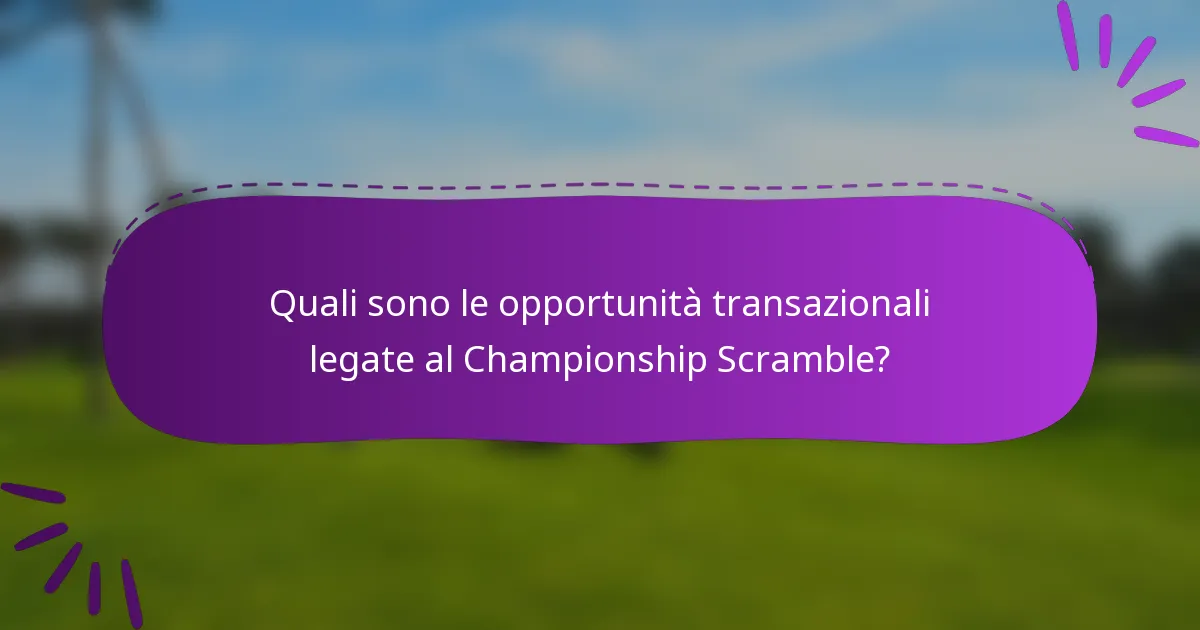 Quali sono le opportunità transazionali legate al Championship Scramble?