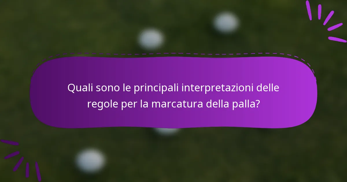 Quali sono le principali interpretazioni delle regole per la marcatura della palla?