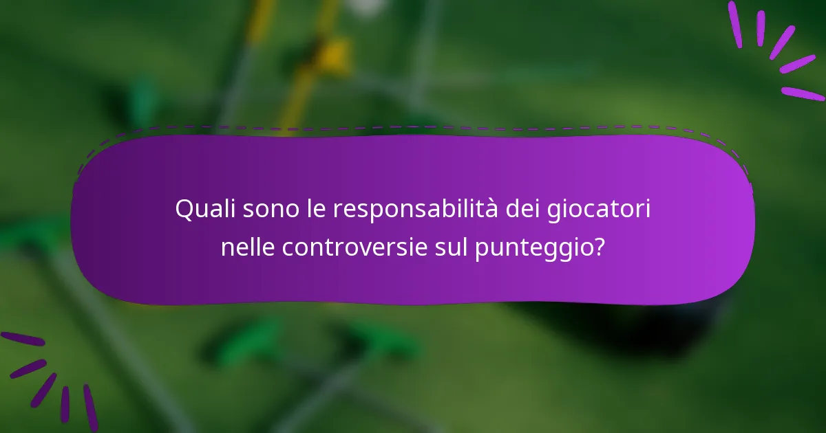 Quali sono le responsabilità dei giocatori nelle controversie sul punteggio?