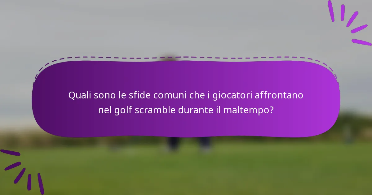 Quali sono le sfide comuni che i giocatori affrontano nel golf scramble durante il maltempo?