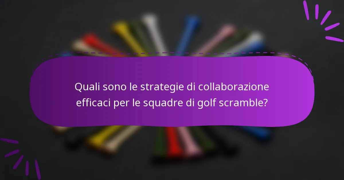 Quali sono le strategie di collaborazione efficaci per le squadre di golf scramble?