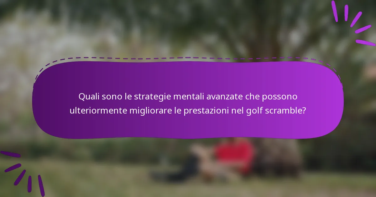 Quali sono le strategie mentali avanzate che possono ulteriormente migliorare le prestazioni nel golf scramble?