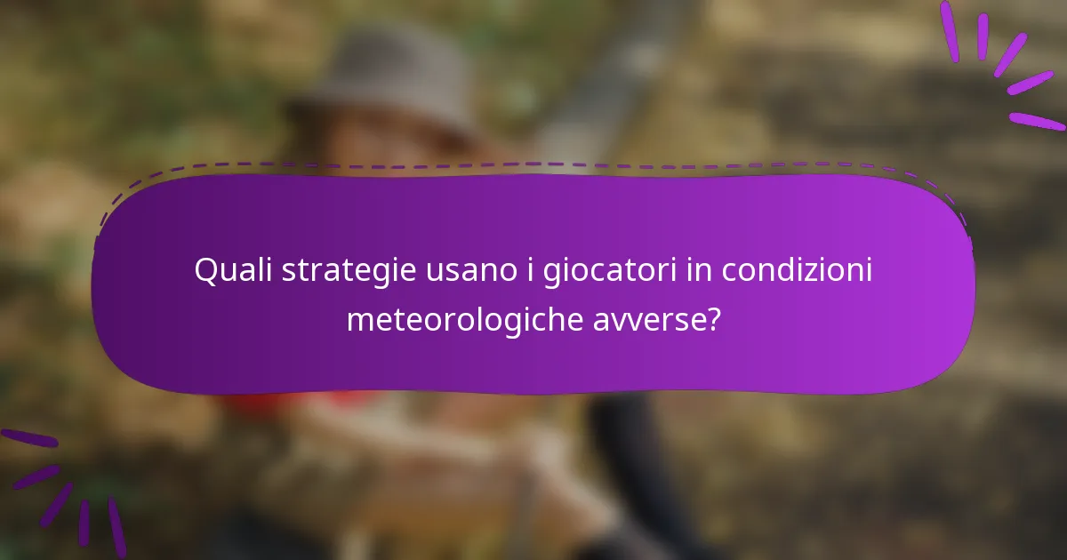 Quali strategie usano i giocatori in condizioni meteorologiche avverse?