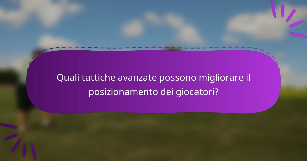 Quali tattiche avanzate possono migliorare il posizionamento dei giocatori?