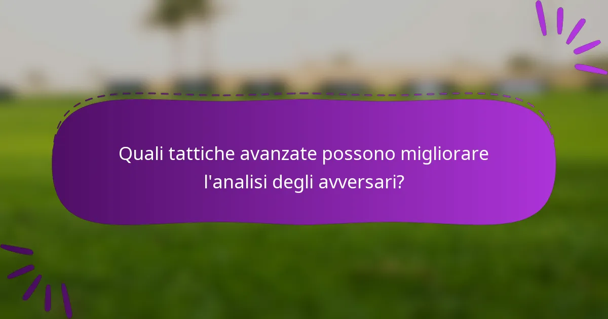 Quali tattiche avanzate possono migliorare l'analisi degli avversari?